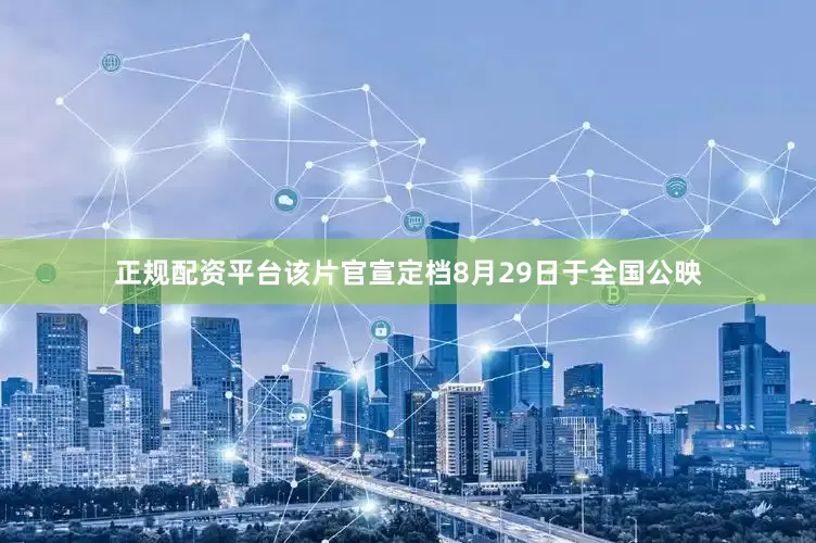 正规配资平台该片官宣定档8月29日于全国公映