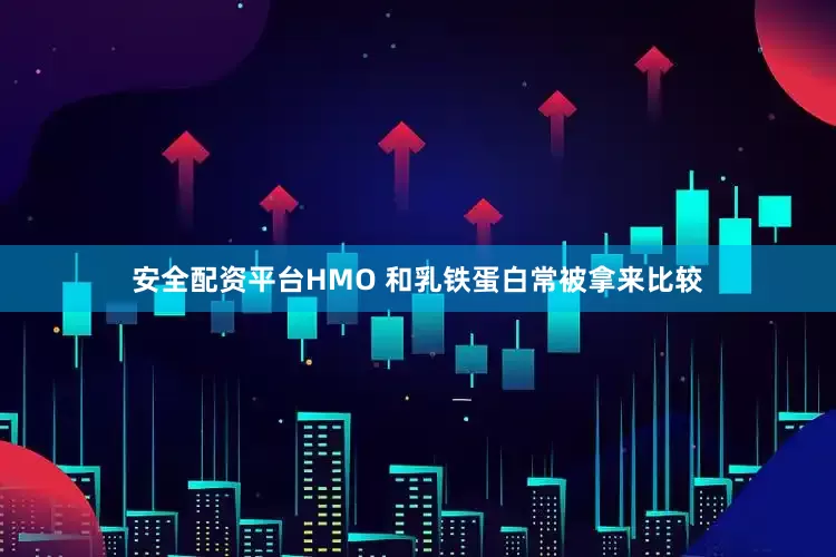 安全配资平台HMO 和乳铁蛋白常被拿来比较
