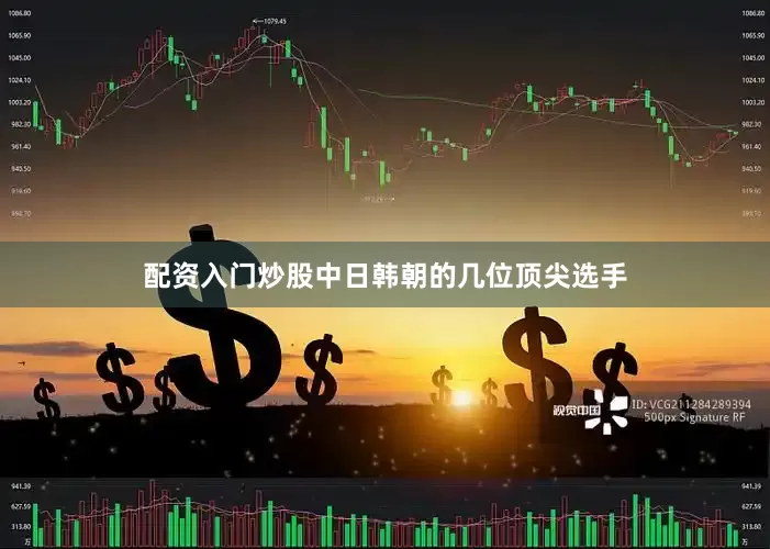 配资入门炒股中日韩朝的几位顶尖选手